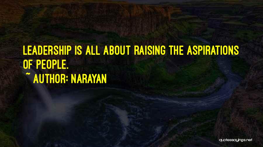 Narayan Quotes: Leadership Is All About Raising The Aspirations Of People.