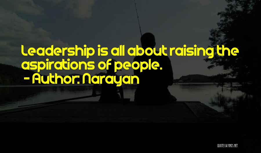 Narayan Quotes: Leadership Is All About Raising The Aspirations Of People.