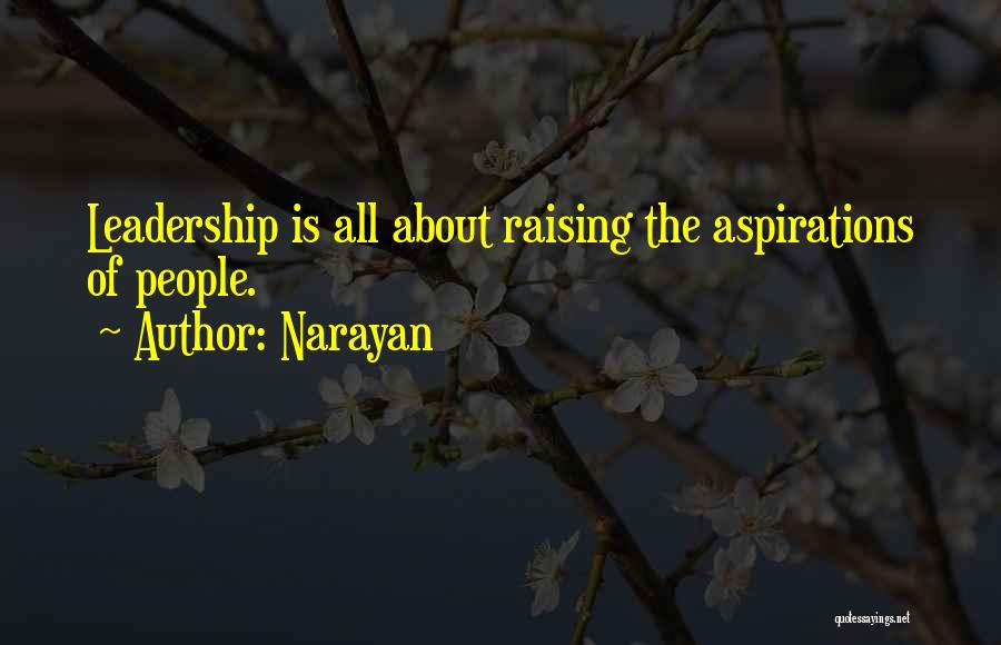 Narayan Quotes: Leadership Is All About Raising The Aspirations Of People.