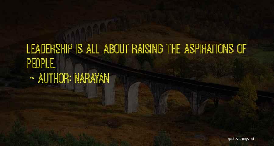 Narayan Quotes: Leadership Is All About Raising The Aspirations Of People.