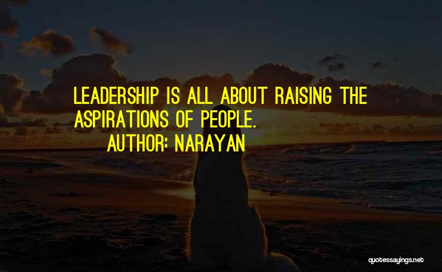 Narayan Quotes: Leadership Is All About Raising The Aspirations Of People.