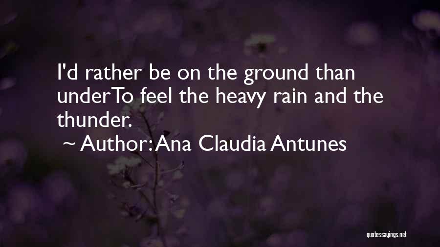 Ana Claudia Antunes Quotes: I'd Rather Be On The Ground Than Underto Feel The Heavy Rain And The Thunder.