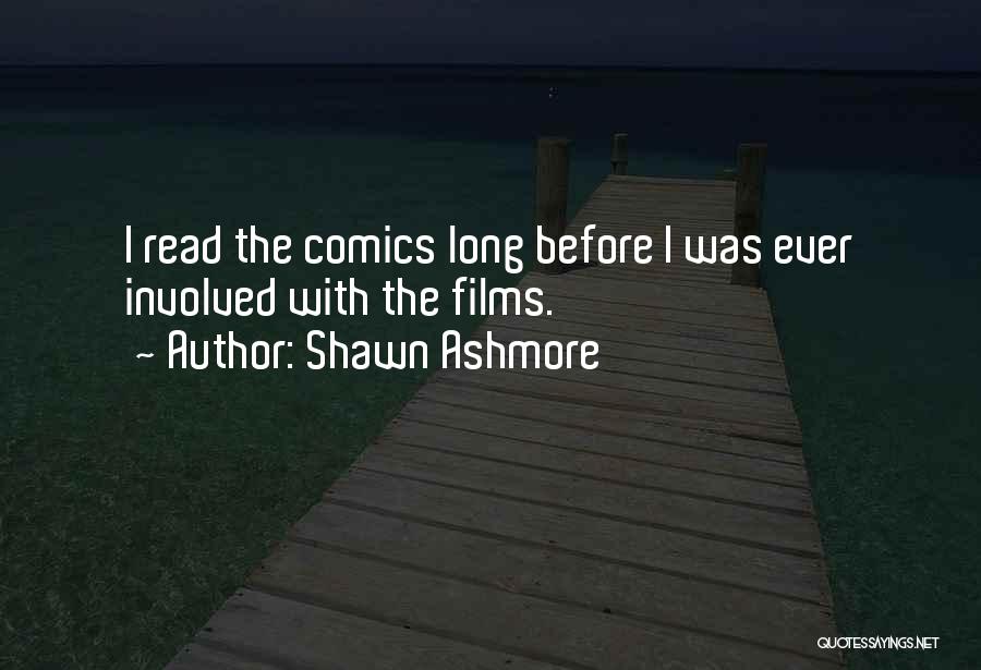 Shawn Ashmore Quotes: I Read The Comics Long Before I Was Ever Involved With The Films.