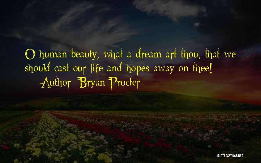 Bryan Procter Quotes: O Human Beauty, What A Dream Art Thou, That We Should Cast Our Life And Hopes Away On Thee!