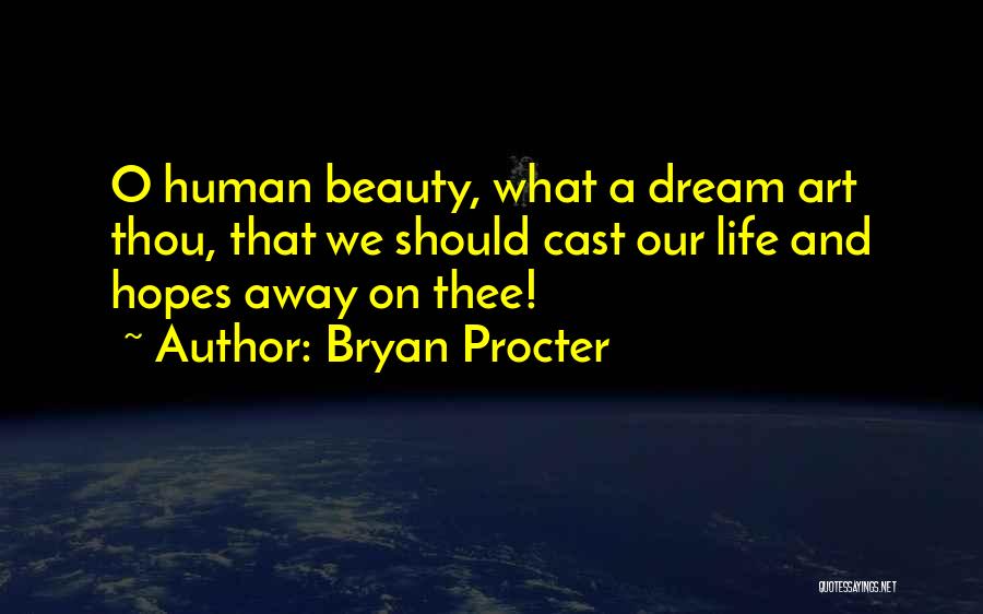 Bryan Procter Quotes: O Human Beauty, What A Dream Art Thou, That We Should Cast Our Life And Hopes Away On Thee!