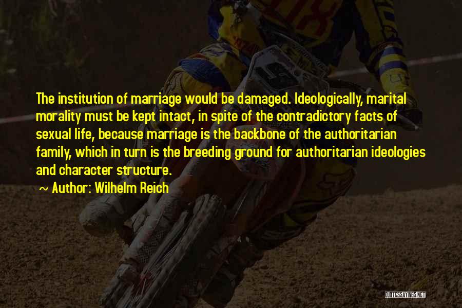 Wilhelm Reich Quotes: The Institution Of Marriage Would Be Damaged. Ideologically, Marital Morality Must Be Kept Intact, In Spite Of The Contradictory Facts