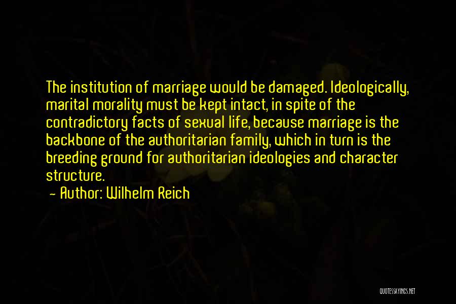 Wilhelm Reich Quotes: The Institution Of Marriage Would Be Damaged. Ideologically, Marital Morality Must Be Kept Intact, In Spite Of The Contradictory Facts