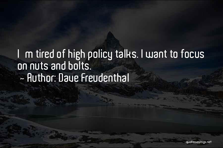 Dave Freudenthal Quotes: I'm Tired Of High Policy Talks. I Want To Focus On Nuts And Bolts.