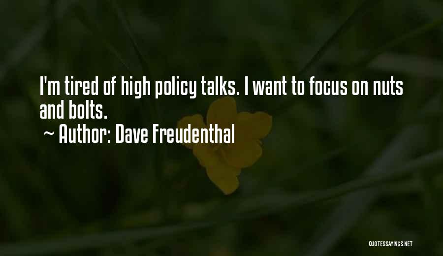 Dave Freudenthal Quotes: I'm Tired Of High Policy Talks. I Want To Focus On Nuts And Bolts.
