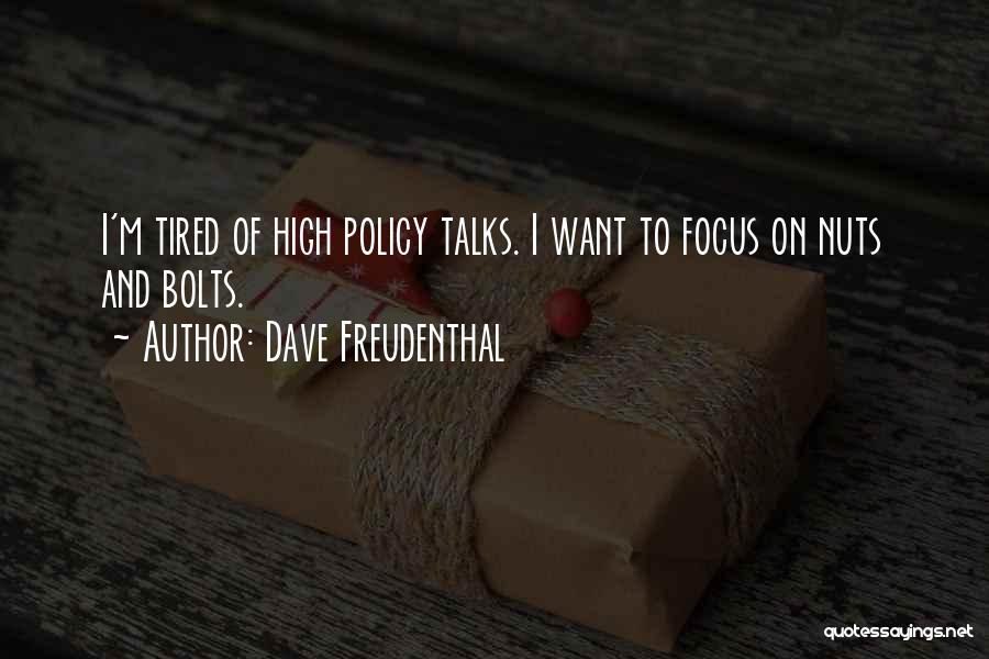 Dave Freudenthal Quotes: I'm Tired Of High Policy Talks. I Want To Focus On Nuts And Bolts.
