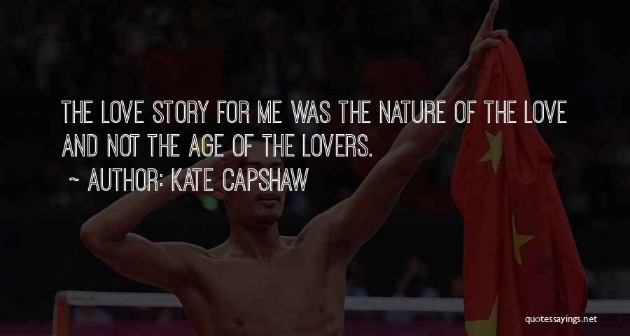 Kate Capshaw Quotes: The Love Story For Me Was The Nature Of The Love And Not The Age Of The Lovers.