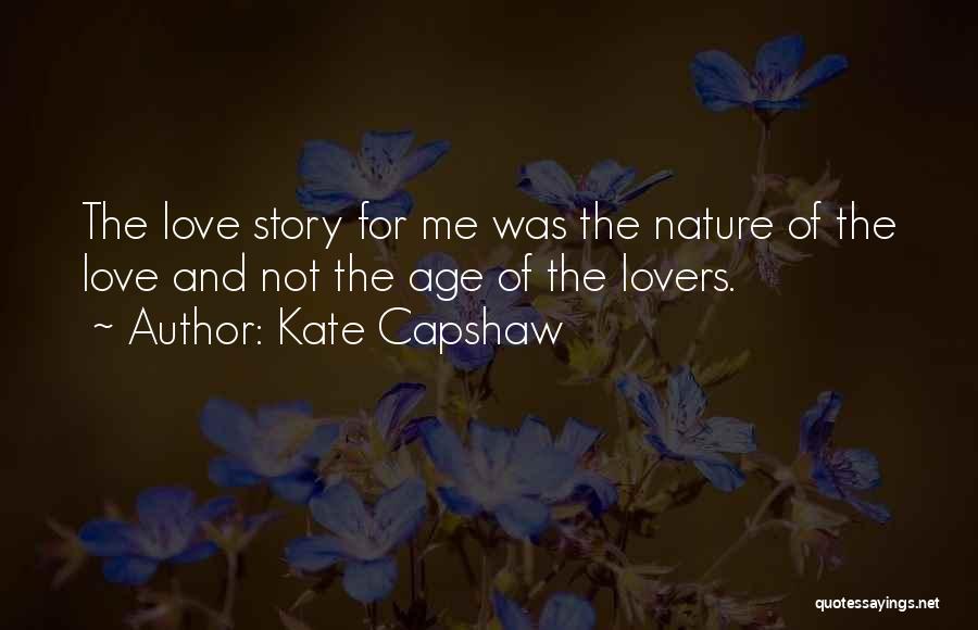Kate Capshaw Quotes: The Love Story For Me Was The Nature Of The Love And Not The Age Of The Lovers.
