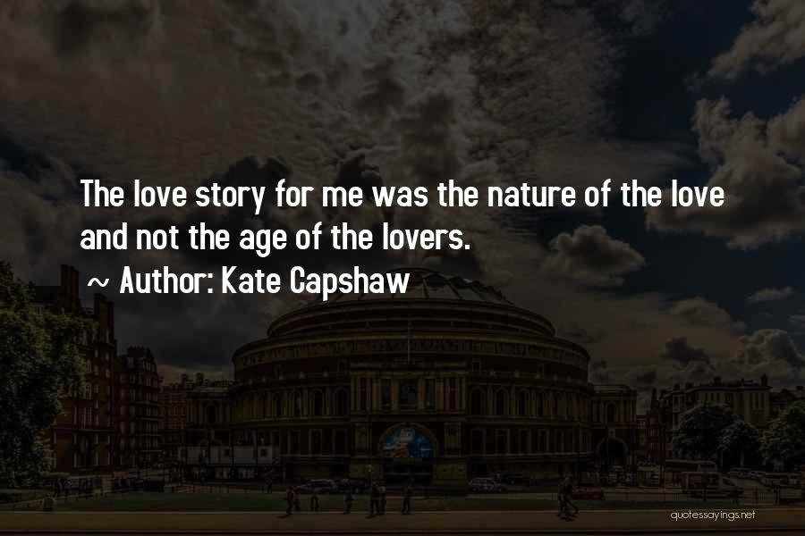 Kate Capshaw Quotes: The Love Story For Me Was The Nature Of The Love And Not The Age Of The Lovers.