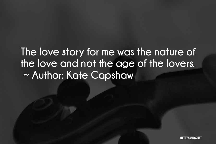 Kate Capshaw Quotes: The Love Story For Me Was The Nature Of The Love And Not The Age Of The Lovers.