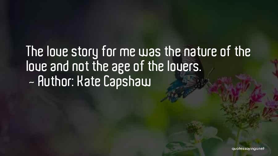 Kate Capshaw Quotes: The Love Story For Me Was The Nature Of The Love And Not The Age Of The Lovers.