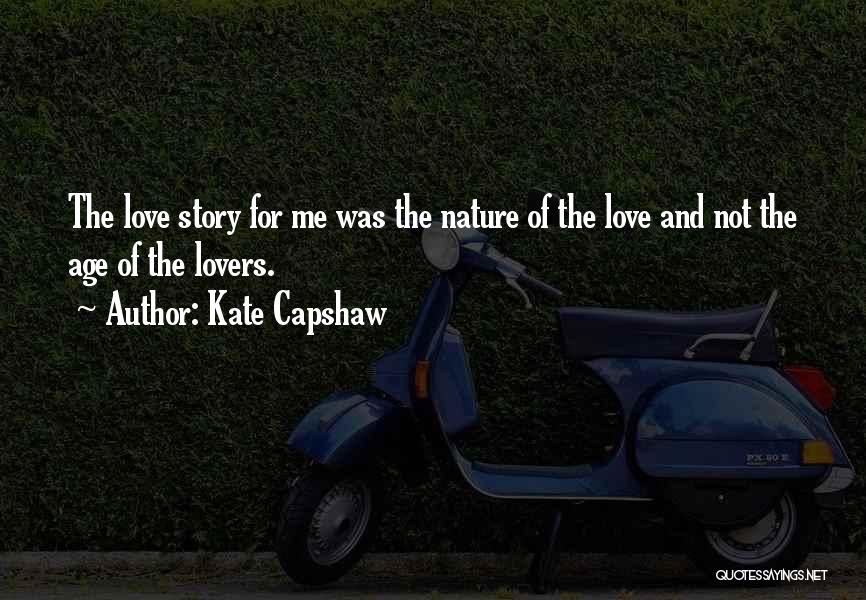 Kate Capshaw Quotes: The Love Story For Me Was The Nature Of The Love And Not The Age Of The Lovers.