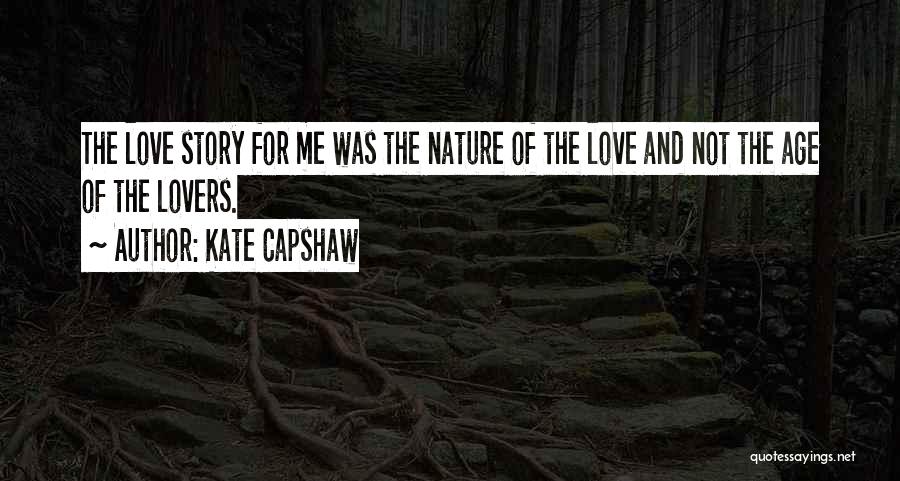 Kate Capshaw Quotes: The Love Story For Me Was The Nature Of The Love And Not The Age Of The Lovers.