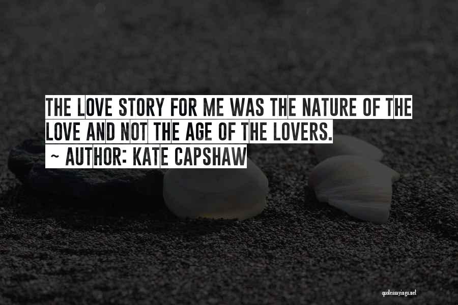 Kate Capshaw Quotes: The Love Story For Me Was The Nature Of The Love And Not The Age Of The Lovers.
