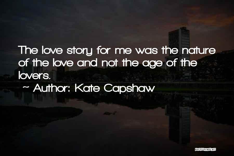 Kate Capshaw Quotes: The Love Story For Me Was The Nature Of The Love And Not The Age Of The Lovers.