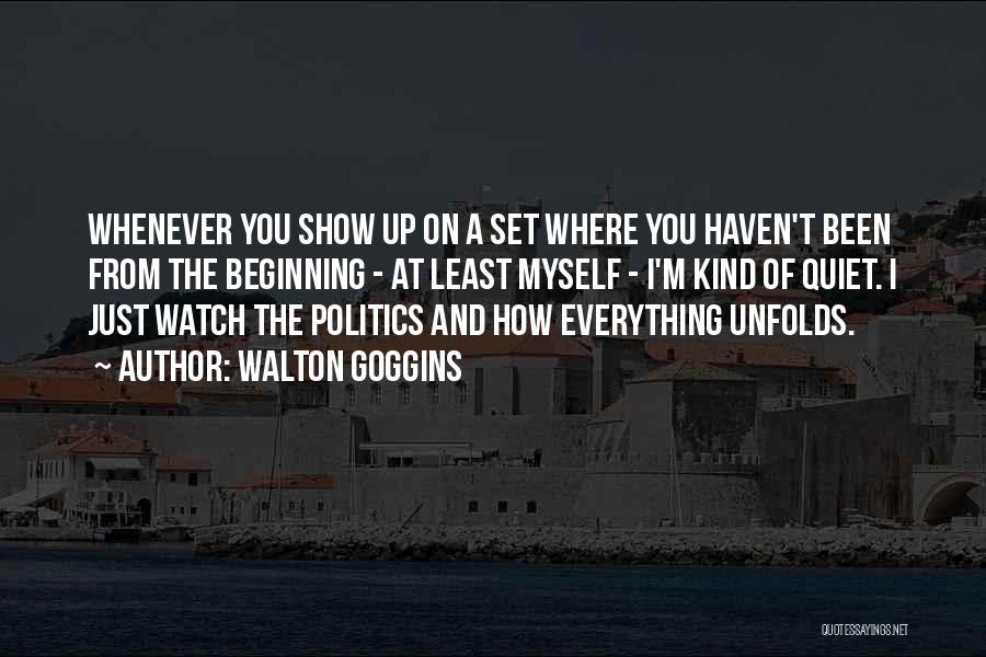 Walton Goggins Quotes: Whenever You Show Up On A Set Where You Haven't Been From The Beginning - At Least Myself - I'm