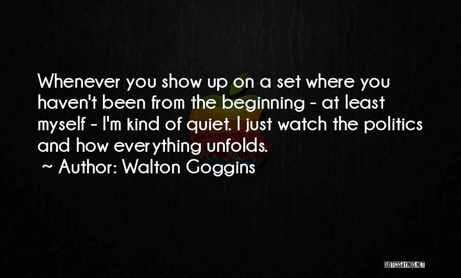Walton Goggins Quotes: Whenever You Show Up On A Set Where You Haven't Been From The Beginning - At Least Myself - I'm