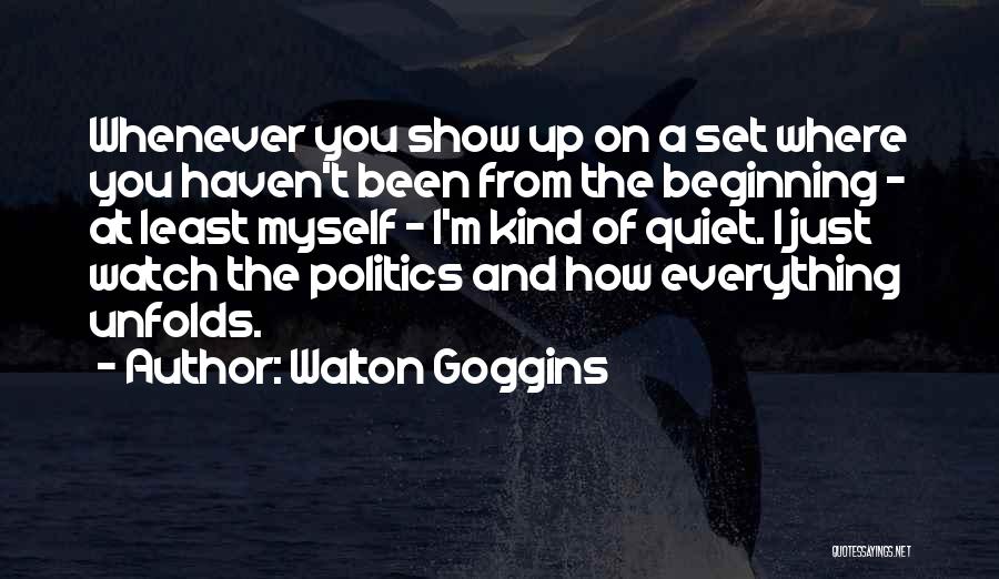 Walton Goggins Quotes: Whenever You Show Up On A Set Where You Haven't Been From The Beginning - At Least Myself - I'm