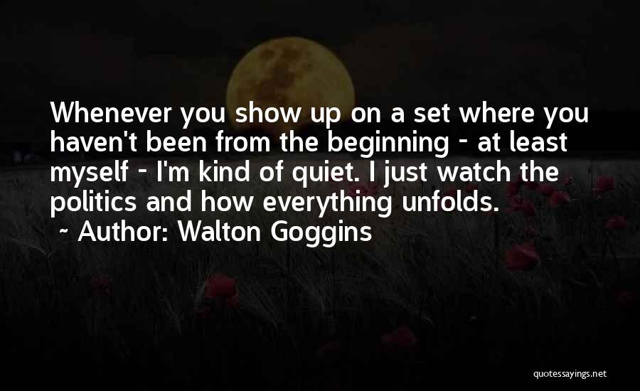 Walton Goggins Quotes: Whenever You Show Up On A Set Where You Haven't Been From The Beginning - At Least Myself - I'm