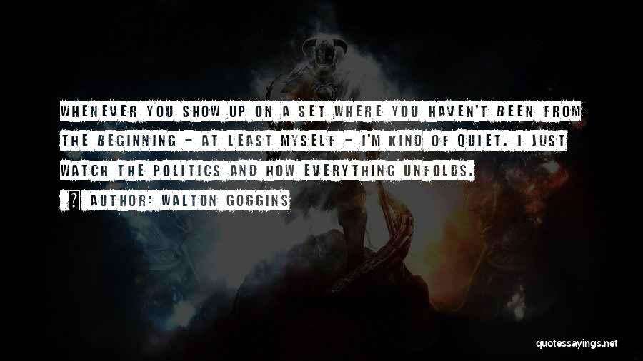 Walton Goggins Quotes: Whenever You Show Up On A Set Where You Haven't Been From The Beginning - At Least Myself - I'm