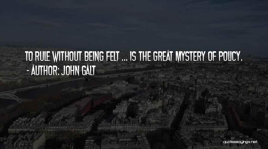 John Galt Quotes: To Rule Without Being Felt ... Is The Great Mystery Of Policy.