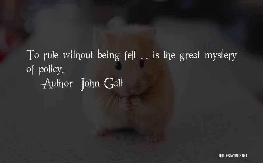 John Galt Quotes: To Rule Without Being Felt ... Is The Great Mystery Of Policy.