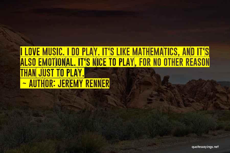 Jeremy Renner Quotes: I Love Music. I Do Play. It's Like Mathematics, And It's Also Emotional. It's Nice To Play, For No Other