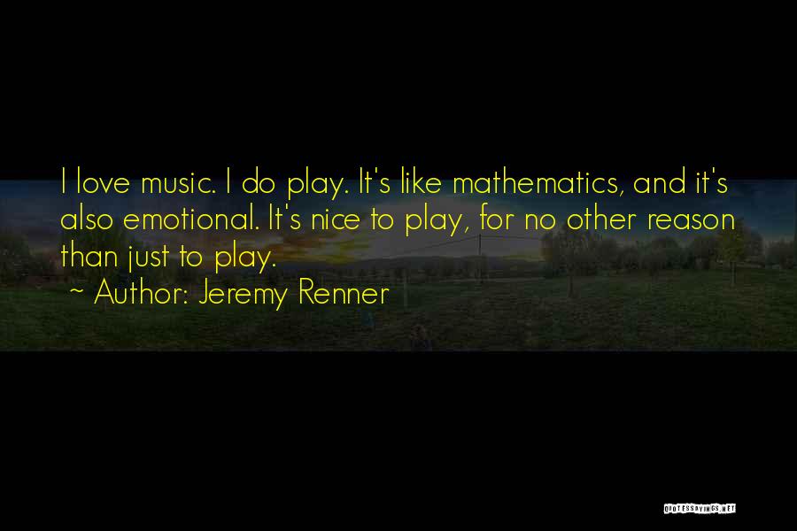 Jeremy Renner Quotes: I Love Music. I Do Play. It's Like Mathematics, And It's Also Emotional. It's Nice To Play, For No Other
