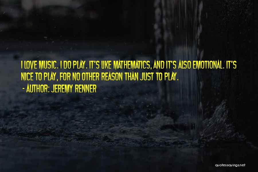 Jeremy Renner Quotes: I Love Music. I Do Play. It's Like Mathematics, And It's Also Emotional. It's Nice To Play, For No Other