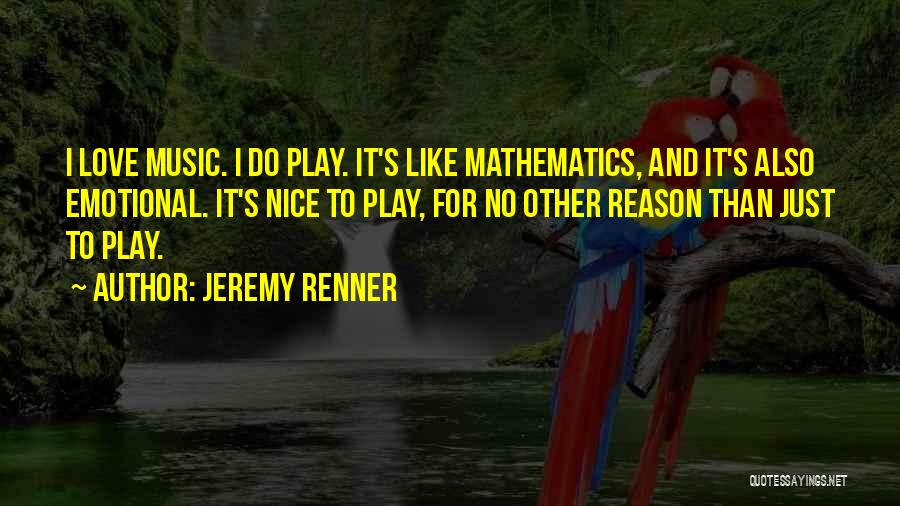 Jeremy Renner Quotes: I Love Music. I Do Play. It's Like Mathematics, And It's Also Emotional. It's Nice To Play, For No Other