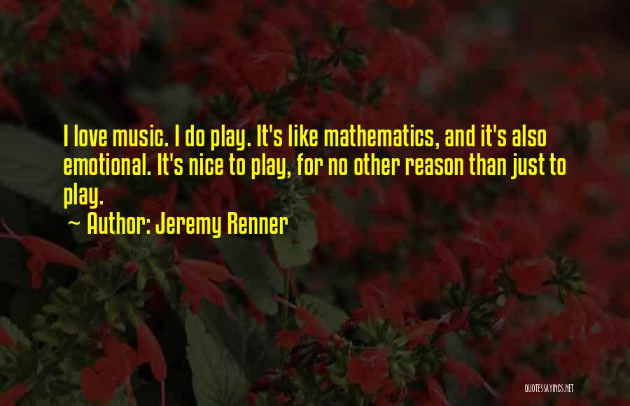 Jeremy Renner Quotes: I Love Music. I Do Play. It's Like Mathematics, And It's Also Emotional. It's Nice To Play, For No Other