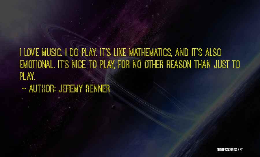 Jeremy Renner Quotes: I Love Music. I Do Play. It's Like Mathematics, And It's Also Emotional. It's Nice To Play, For No Other