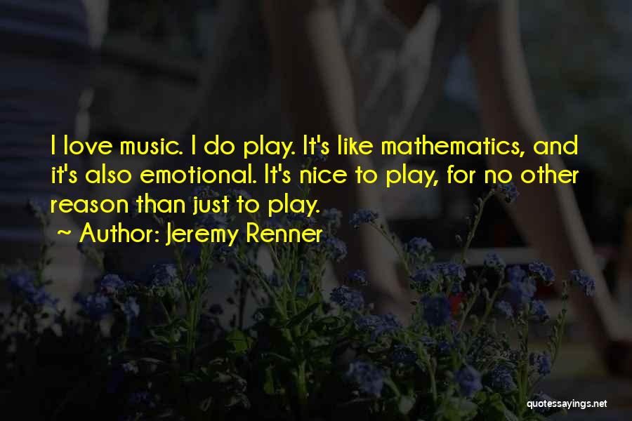 Jeremy Renner Quotes: I Love Music. I Do Play. It's Like Mathematics, And It's Also Emotional. It's Nice To Play, For No Other