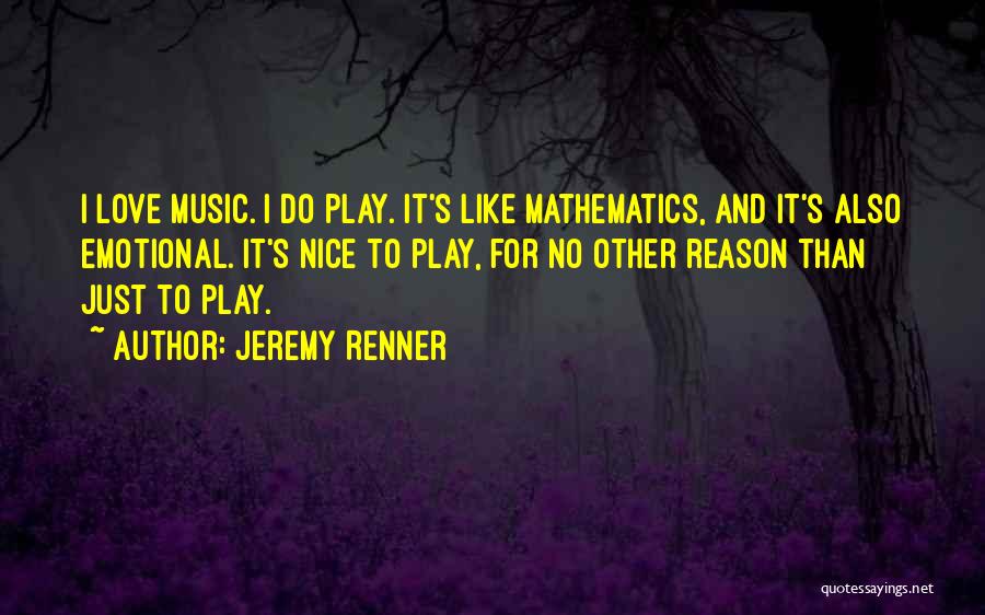 Jeremy Renner Quotes: I Love Music. I Do Play. It's Like Mathematics, And It's Also Emotional. It's Nice To Play, For No Other