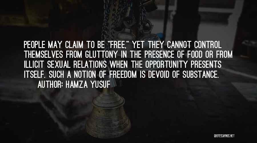 Hamza Yusuf Quotes: People May Claim To Be Free, Yet They Cannot Control Themselves From Gluttony In The Presence Of Food Or From