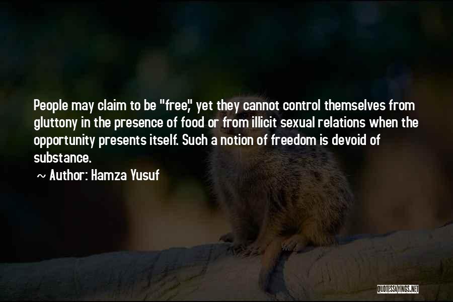 Hamza Yusuf Quotes: People May Claim To Be Free, Yet They Cannot Control Themselves From Gluttony In The Presence Of Food Or From