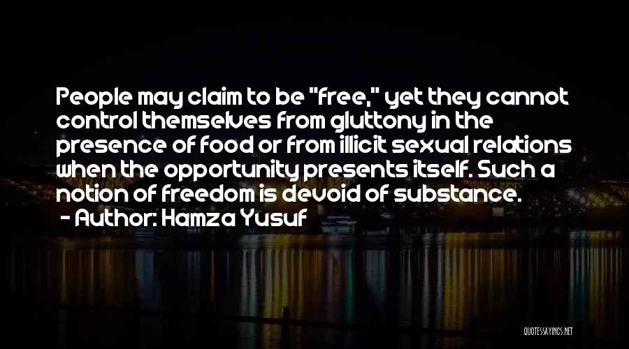 Hamza Yusuf Quotes: People May Claim To Be Free, Yet They Cannot Control Themselves From Gluttony In The Presence Of Food Or From