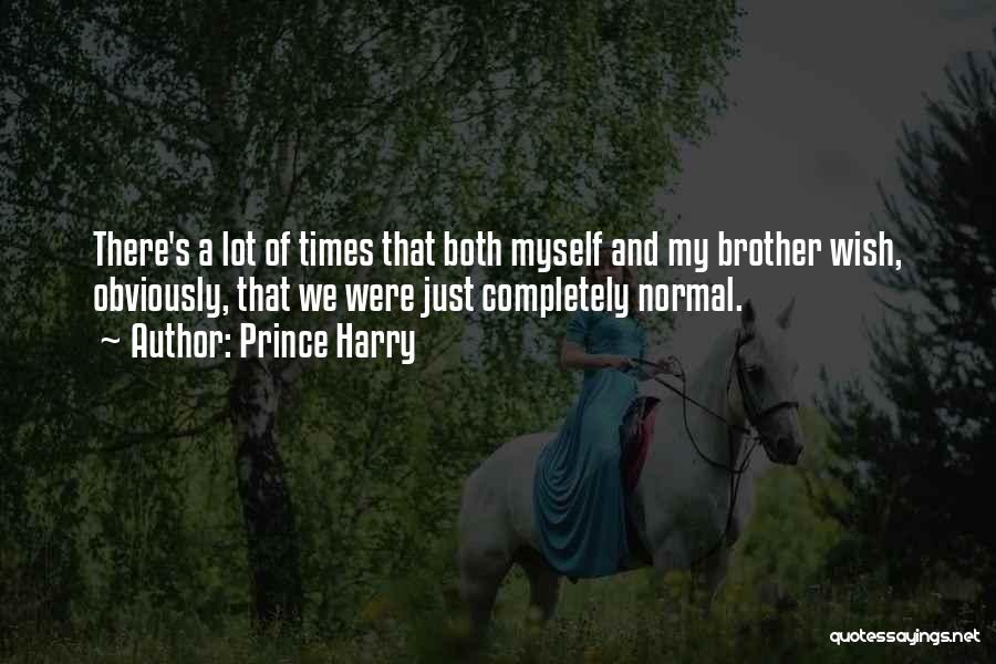 Prince Harry Quotes: There's A Lot Of Times That Both Myself And My Brother Wish, Obviously, That We Were Just Completely Normal.