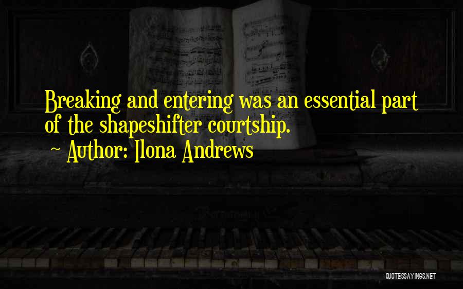 Ilona Andrews Quotes: Breaking And Entering Was An Essential Part Of The Shapeshifter Courtship.