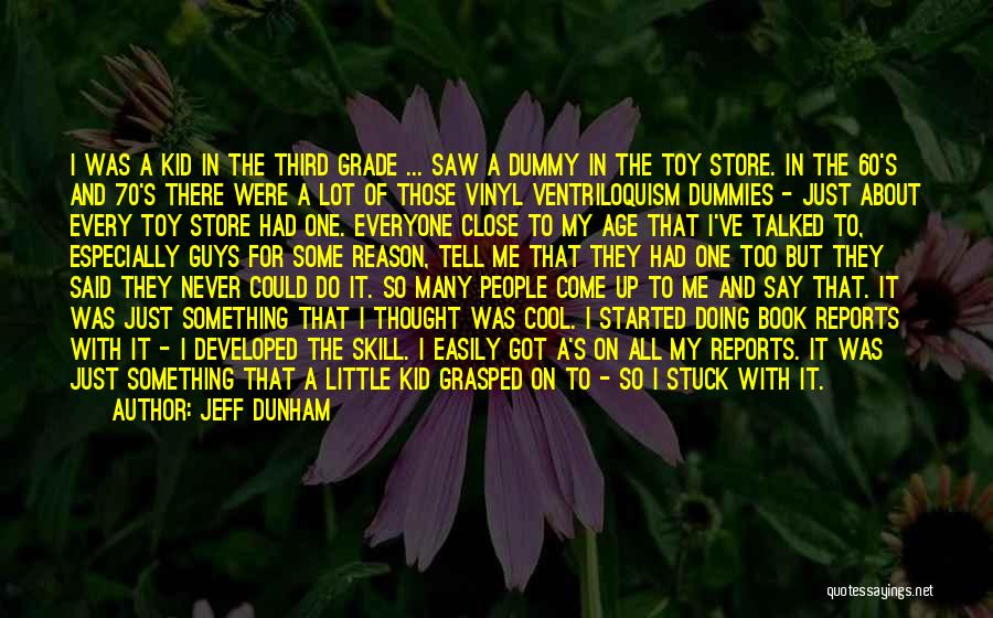 Jeff Dunham Quotes: I Was A Kid In The Third Grade ... Saw A Dummy In The Toy Store. In The 60's And