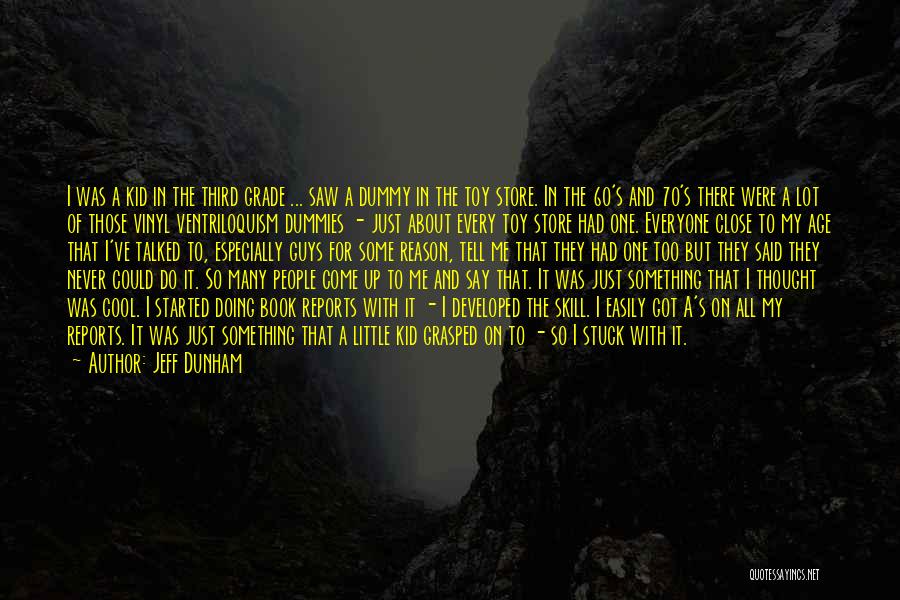 Jeff Dunham Quotes: I Was A Kid In The Third Grade ... Saw A Dummy In The Toy Store. In The 60's And