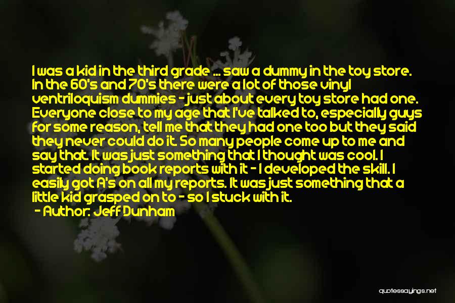 Jeff Dunham Quotes: I Was A Kid In The Third Grade ... Saw A Dummy In The Toy Store. In The 60's And