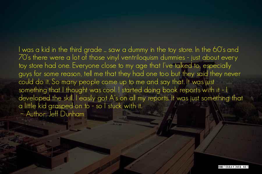 Jeff Dunham Quotes: I Was A Kid In The Third Grade ... Saw A Dummy In The Toy Store. In The 60's And