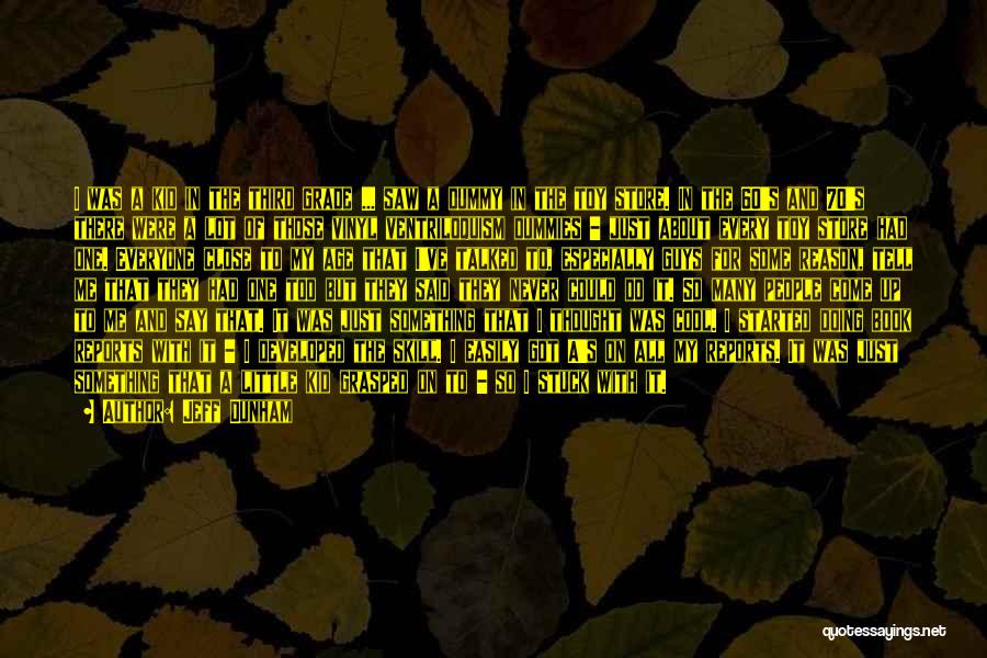 Jeff Dunham Quotes: I Was A Kid In The Third Grade ... Saw A Dummy In The Toy Store. In The 60's And