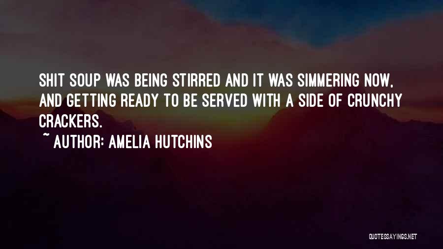 Amelia Hutchins Quotes: Shit Soup Was Being Stirred And It Was Simmering Now, And Getting Ready To Be Served With A Side Of