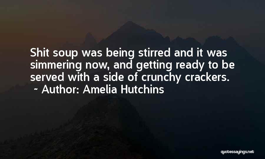 Amelia Hutchins Quotes: Shit Soup Was Being Stirred And It Was Simmering Now, And Getting Ready To Be Served With A Side Of